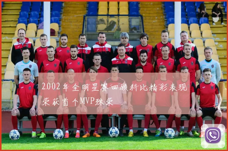 2002年全明星赛回顾科比精彩表现荣获首个MVP殊荣