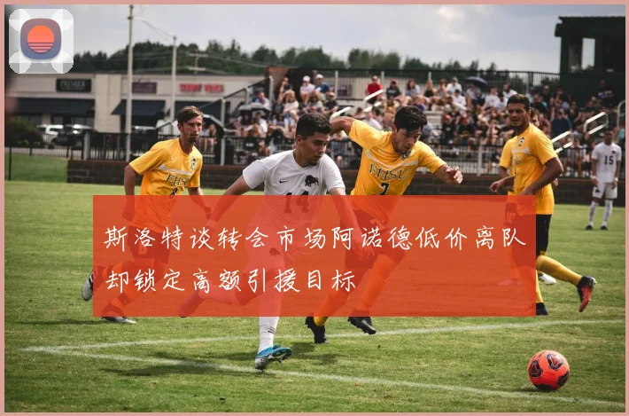 斯洛特谈转会市场阿诺德低价离队却锁定高额引援目标